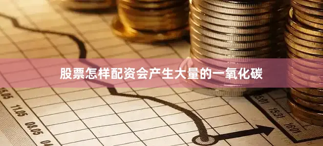 股票怎样配资会产生大量的一氧化碳