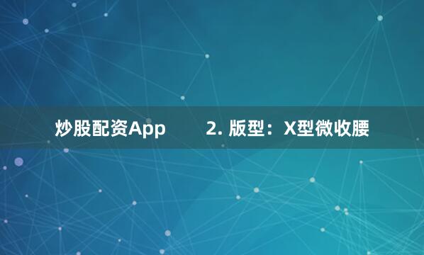 炒股配资App        2. 版型：X型微收腰